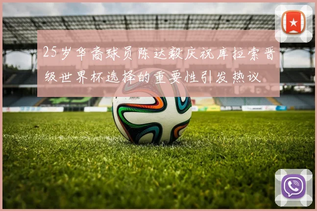 25岁华裔球员陈达毅庆祝库拉索晋级世界杯选择的重要性引发热议